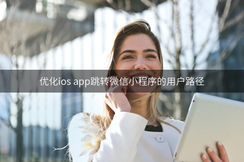 优化ios app跳转微信小程序的用户路径