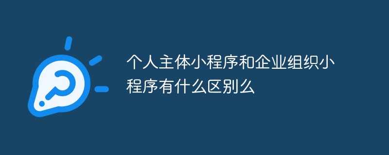 个人主体小程序与企业组织小程序的差异所在