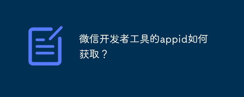 微信开发者工具中 appid 的获取方法全解析